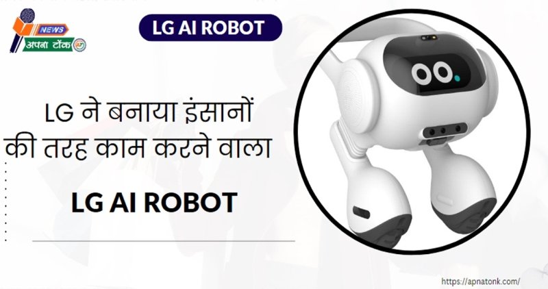 LG का नया उपहार : इंसानों की तरह काम करने वाला एआई रोबोट (ai robot), जानिए इसके शानदार फीचर्स ।